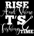 Rise And Shine ItÃ¢â¬â¢s Fishing Time Typography Vintage Style Design Apparel